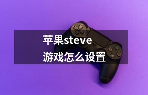 苹果steve游戏怎么设置-第1张-游戏信息-龙启网