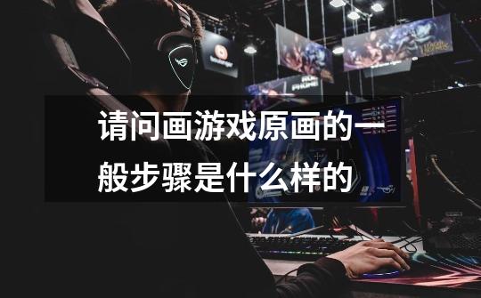 请问画游戏原画的一般步骤是什么样的-第1张-游戏信息-龙启网