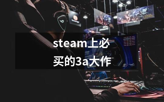 steam上必买的3a大作-第1张-游戏信息-龙启网