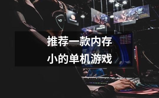 推荐一款内存小的单机游戏-第1张-游戏信息-龙启网