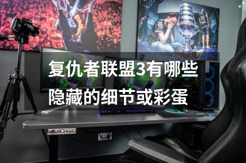 复仇者联盟3有哪些隐藏的细节或彩蛋-第1张-游戏信息-龙启网