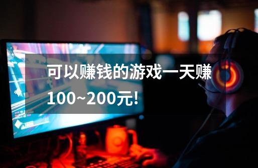 可以赚钱的游戏一天赚100~200元!-第1张-游戏信息-龙启网