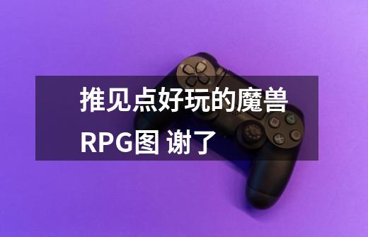 推见点好玩的魔兽RPG图 谢了-第1张-游戏信息-龙启网