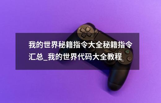 我的世界秘籍指令大全秘籍指令汇总_我的世界代码大全教程-第1张-游戏信息-龙启网