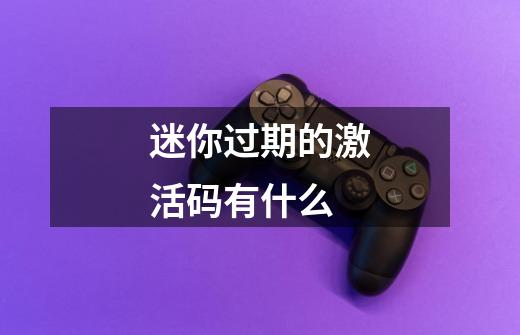 迷你过期的激活码有什么-第1张-游戏信息-龙启网
