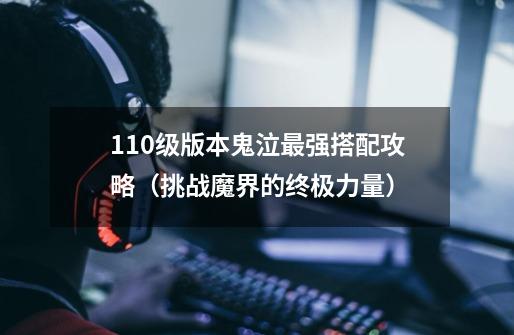 110级版本鬼泣最强搭配攻略(挑战魔界的终极力量)-第1张-游戏信息-龙启网