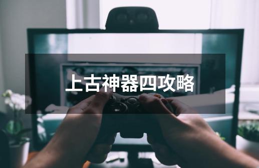 上古神器四攻略-第1张-游戏信息-龙启网