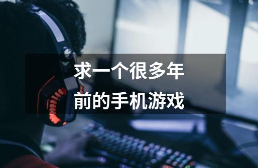 求一个很多年前的手机游戏-第1张-游戏信息-龙启网