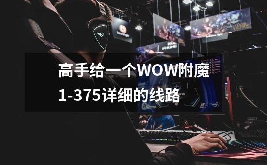 高手给一个WOW附魔1-375详细的线路-第1张-游戏信息-龙启网