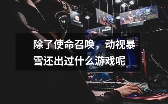 除了使命召唤,动视暴雪还出过什么游戏呢-第1张-游戏信息-龙启网