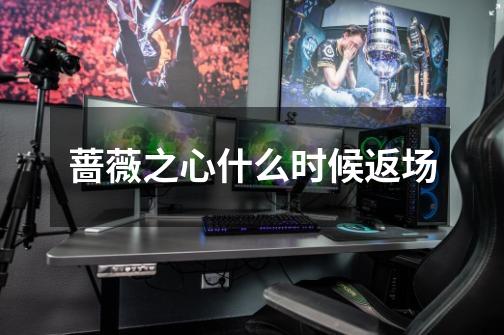 蔷薇之心什么时候返场-第1张-游戏信息-龙启网