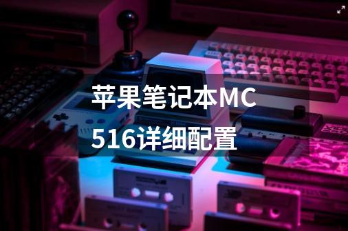 苹果笔记本MC516详细配置-第1张-游戏信息-龙启网