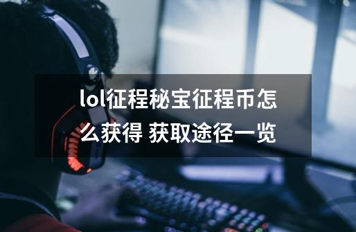 lol征程秘宝征程币怎么获得 获取途径一览-第1张-游戏信息-龙启网