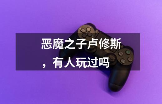恶魔之子卢修斯，有人玩过吗-第1张-游戏信息-龙启网