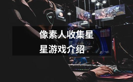 像素人收集星星游戏介绍-第1张-游戏信息-龙启网