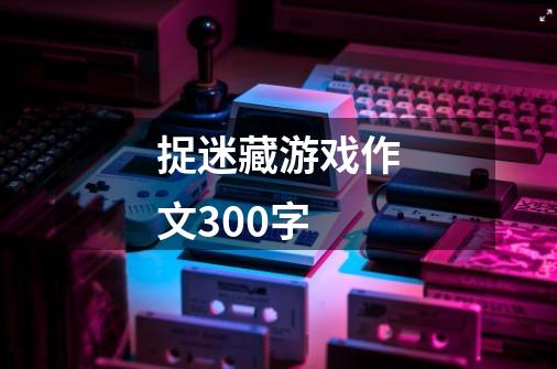 捉迷藏游戏作文300字-第1张-游戏信息-龙启网