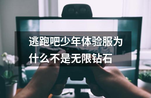 逃跑吧少年体验服为什么不是无限钻石-第1张-游戏信息-龙启网