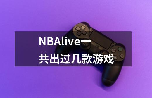 NBAlive一共出过几款游戏-第1张-游戏信息-龙启网