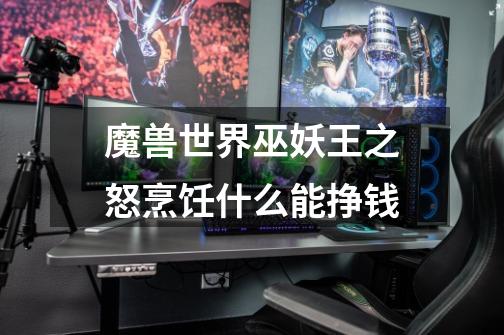 魔兽世界巫妖王之怒烹饪什么能挣钱-第1张-游戏信息-龙启网