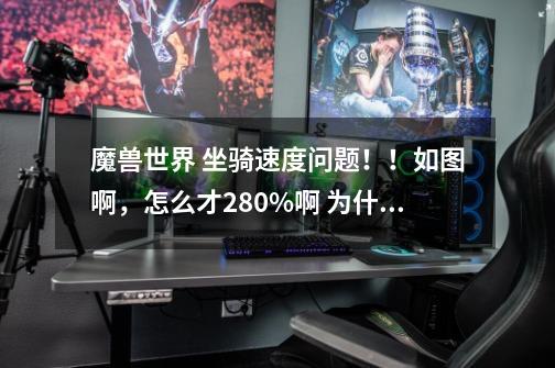 魔兽世界 坐骑速度问题！！如图啊，怎么才280%啊 为什么不是310%-第1张-游戏信息-龙启网