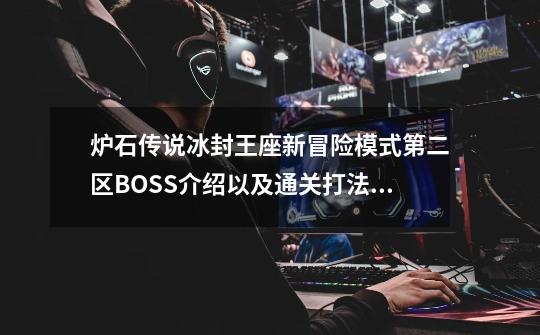 炉石传说冰封王座新冒险模式第二区BOSS介绍以及通关打法_炉石传说冒险模式冰封王座怎么打-第1张-游戏信息-龙启网