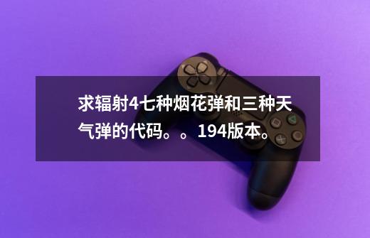 求辐射4七种烟花弹和三种天气弹的代码。。1.9.4版本。-第1张-游戏信息-龙启网