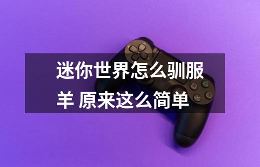 迷你世界怎么驯服羊 原来这么简单-第1张-游戏信息-龙启网
