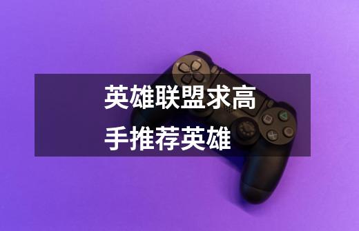 英雄联盟求高手推荐英雄-第1张-游戏信息-龙启网