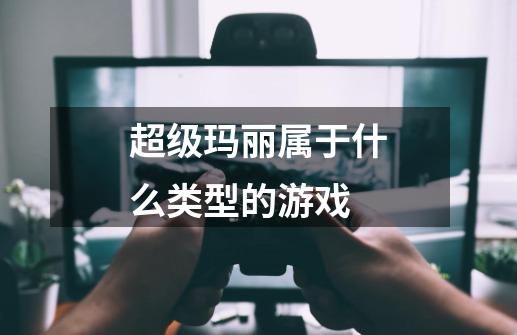 超级玛丽属于什么类型的游戏-第1张-游戏信息-龙启网