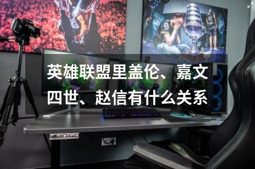 英雄联盟里盖伦、嘉文四世、赵信有什么关系-第1张-游戏信息-龙启网