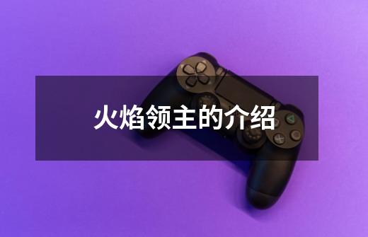 火焰领主的介绍-第1张-游戏信息-龙启网