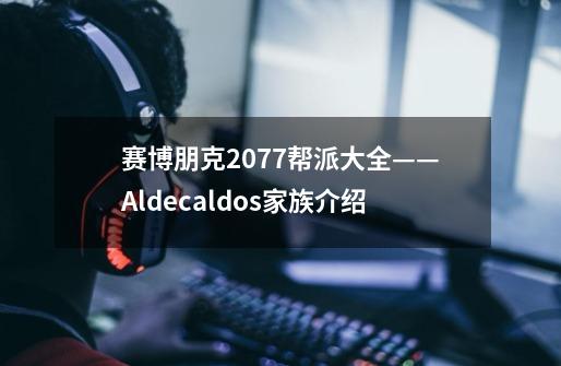 赛博朋克2077帮派大全——Aldecaldos家族介绍-第1张-游戏信息-龙启网