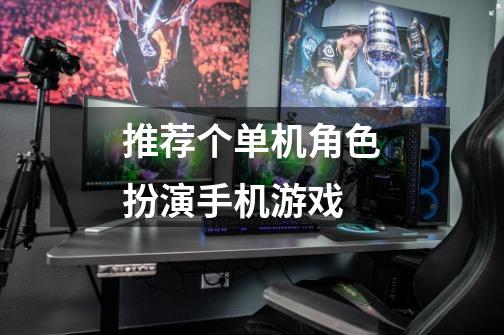 推荐个单机角色扮演手机游戏-第1张-游戏信息-龙启网