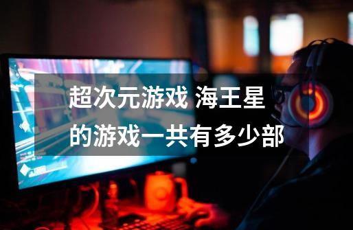 超次元游戏 海王星的游戏一共有多少部-第1张-游戏信息-龙启网