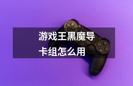 游戏王黑魔导卡组怎么用-第1张-游戏信息-龙启网