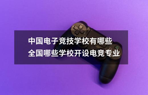 中国电子竞技学校有哪些 全国哪些学校开设电竞专业-第1张-游戏信息-龙启网