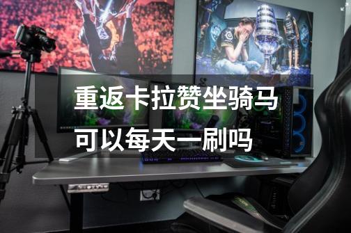 重返卡拉赞坐骑马可以每天一刷吗-第1张-游戏信息-龙启网