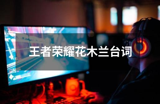王者荣耀花木兰台词-第1张-游戏信息-龙启网