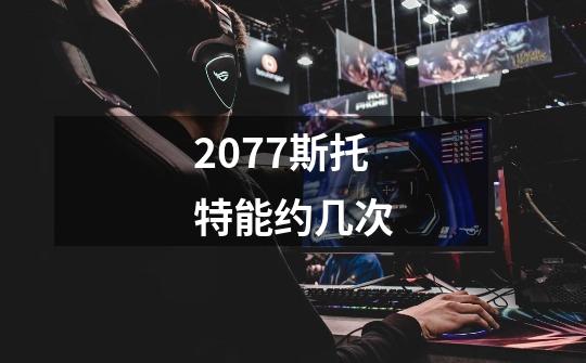 2077斯托特能约几次-第1张-游戏信息-龙启网