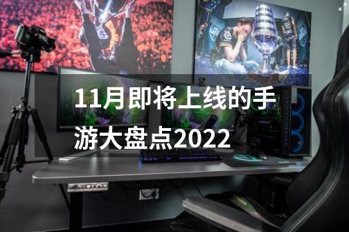11月即将上线的手游大盘点2022-第1张-游戏信息-龙启网