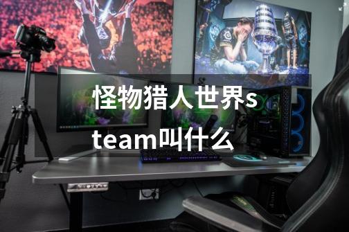 怪物猎人世界steam叫什么-第1张-游戏信息-龙启网