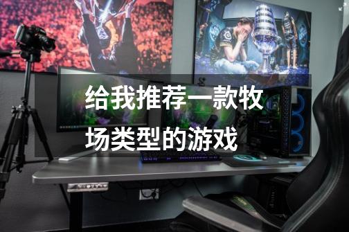 给我推荐一款牧场类型的游戏-第1张-游戏信息-龙启网