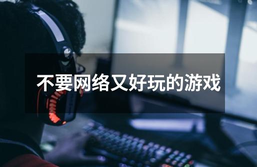 不要网络又好玩的游戏-第1张-游戏信息-龙启网