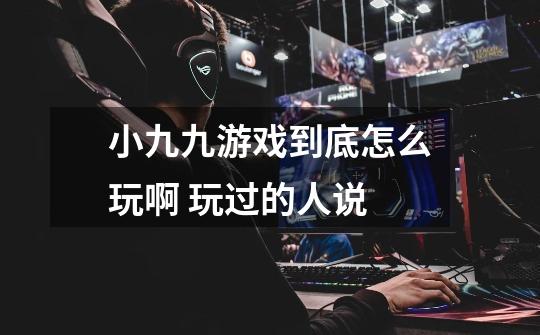 小九九游戏到底怎么玩啊 玩过的人说-第1张-游戏信息-龙启网