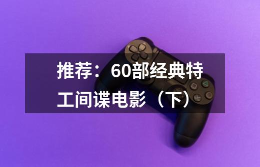 推荐:60部经典特工间谍电影(下)-第1张-游戏信息-龙启网