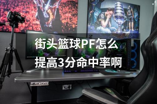 街头篮球PF怎么提高3分命中率啊-第1张-游戏信息-龙启网