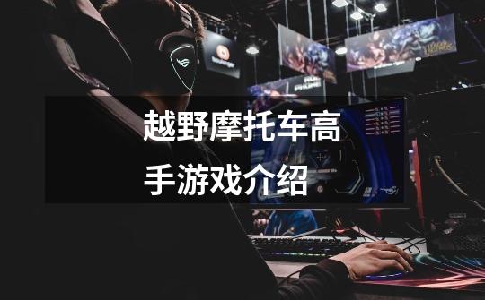 越野摩托车高手游戏介绍-第1张-游戏信息-龙启网