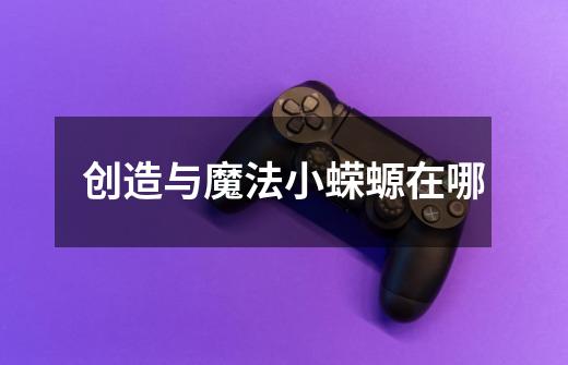 创造与魔法小蝾螈在哪-第1张-游戏信息-龙启网