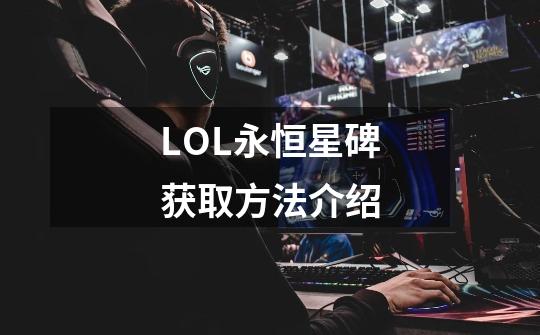 LOL永恒星碑获取方法介绍-第1张-游戏信息-龙启网
