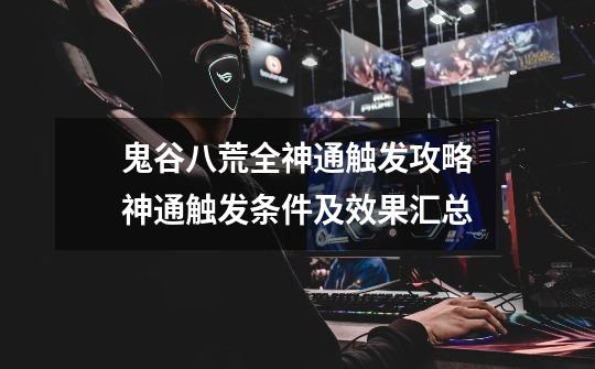 鬼谷八荒全神通触发攻略神通触发条件及效果汇总-第1张-游戏信息-龙启网
